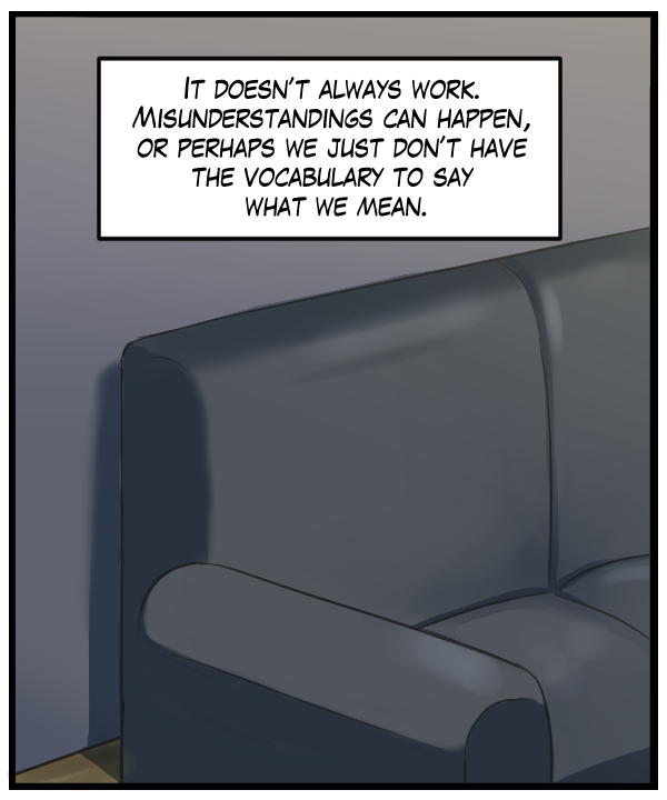 Narration Bar: “It doesn’t always work. Misunderstandings can happen, or perhaps we just don’t have the vocabulary to say what we mean.”