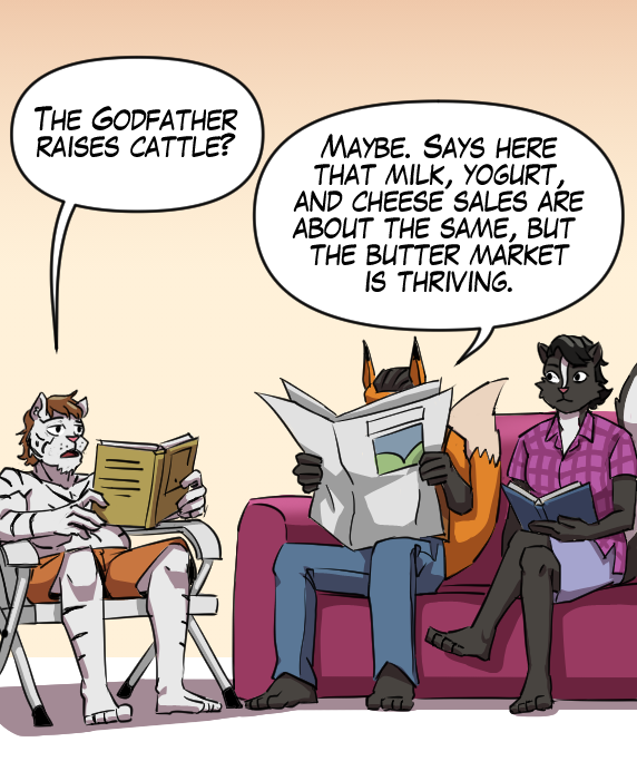 Theo: “The Godfather raises cattle?” Lightfoot: “Maybe. Says here that milk, yogurt, and cheese sales are about the same, but the butter market is thriving.”